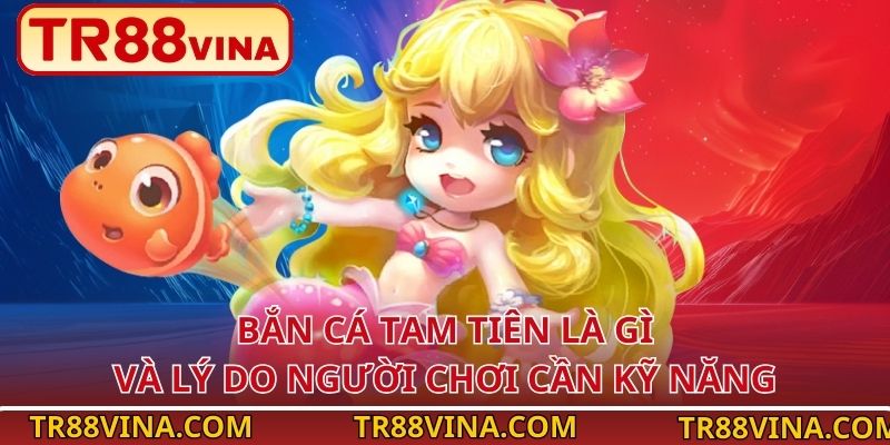 Kinh Nghiệm Bắn Cá Tam Tiên Ít Vốn Vẫn Ăn Đậm Tại TR88 2 Bắn cá Tam Tiên là gì và lý do người chơi cần kỹ năng
