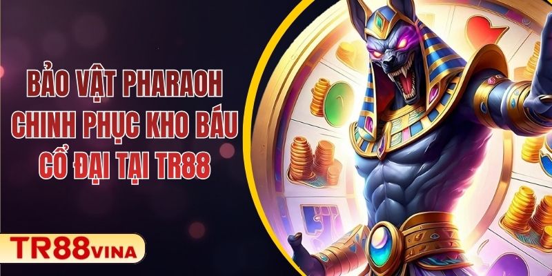 Bảo Vật Pharaoh – Chinh Phục Kho Báu Cổ Đại Tại TR88