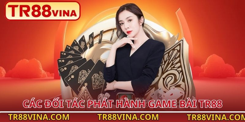 Game Bài TR88 – Đấu Trí Thông Minh, Quà Về Ngập Túi 2 Các đối tác phát hành game bài TR88