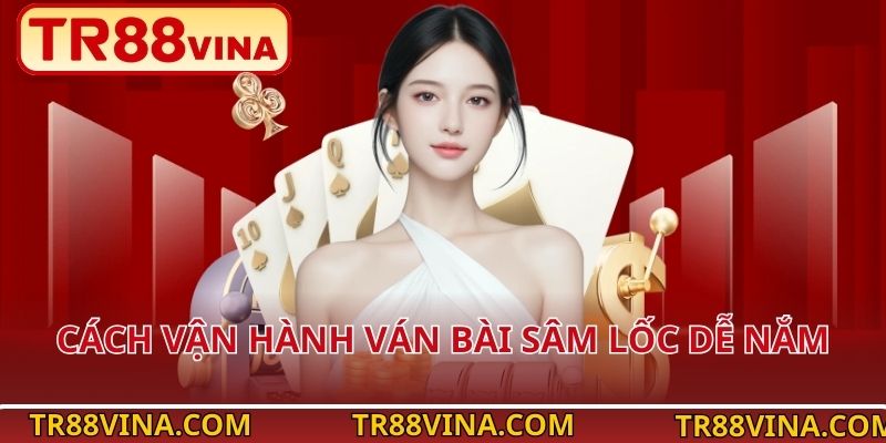 Bài Sâm Lốc – Vừa Giải Trí Vừa Thử Thách Cùng TR88 VINA 3 Cách vận hành ván bài Sâm Lốc dễ nắm