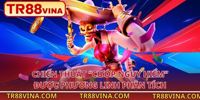 Chiến thuật “Cướp Nguy Hiểm” được Phương Linh phân tích