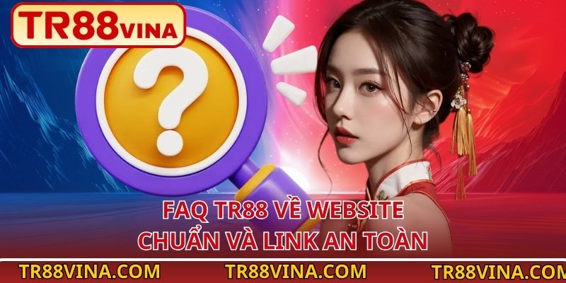 FAQ TR88 về website chuẩn và link an toàn