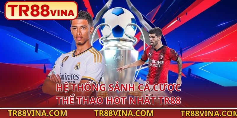 Hệ thống sảnh cá cược thể thao hot nhất TR88