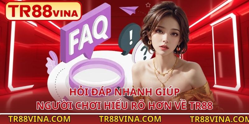 TR88 VINA 7 Hỏi đáp nhanh giúp người chơi hiểu rõ hơn về TR88