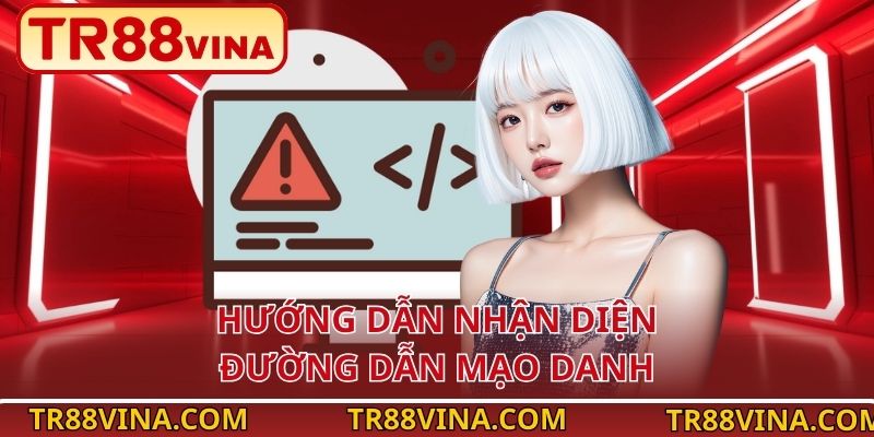 TR88 VINA 4 Hướng dẫn nhận diện đường dẫn mạo danh