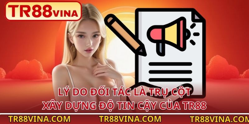 Lý do đối tác là trụ cột xây dựng độ tin cậy của TR88