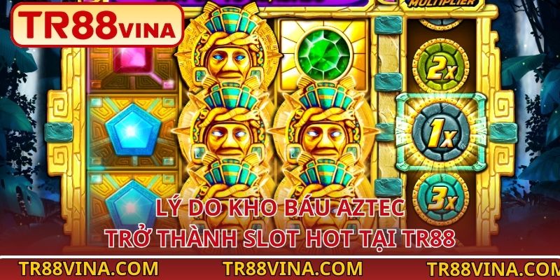 Lý do Kho Báu Aztec trở thành slot hot tại TR88