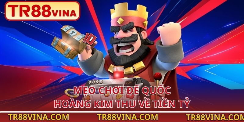 Mẹo chơi Đế Quốc Hoàng Kim thu về tiền tỷ