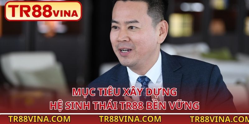 Mục tiêu xây dựng hệ sinh thái TR88 bền vững