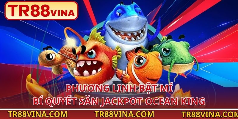 Phương Linh bật mí bí quyết săn Jackpot Ocean King
