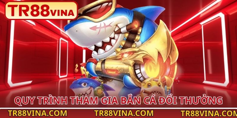 Bắn Cá TR88 – Làm Chủ Đại Dương, Bội Thu Phần Thưởng 12 Quy trình tham gia bắn cá đổi thưởng