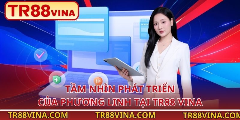 Tầm nhìn phát triển của Phương Linh tại TR88 Vina