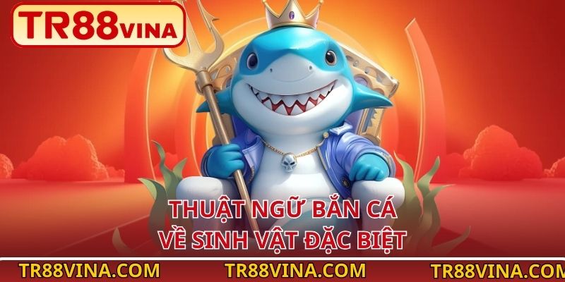 Thuật ngữ bắn cá về sinh vật đặc biệt