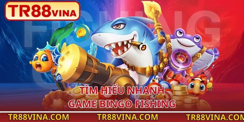 Bingo Fishing – Bắn Cá Truy Tìm Kho Báu Biển Cả Tại TR88 2 Tìm hiểu nhanh game Bingo Fishing