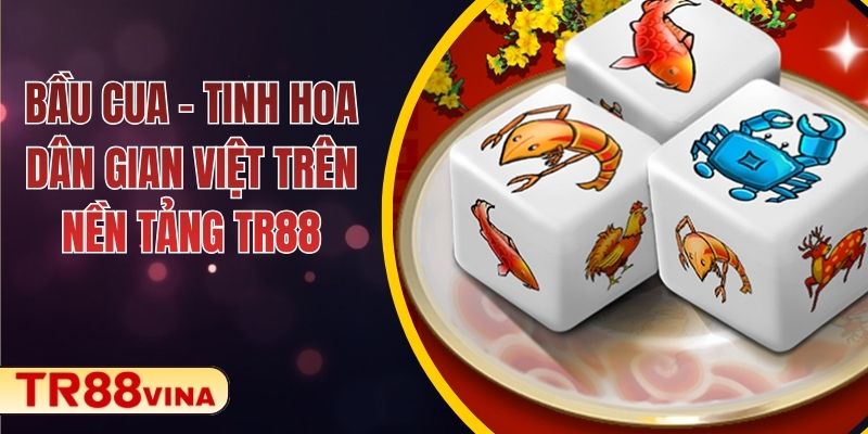 Bầu Cua – Tinh Hoa Dân Gian Việt Trên Nền Tảng TR88
