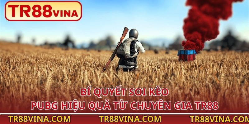 Tổng Hợp Kèo PUBG Dễ Thắng Tăng Tỷ Lệ Ăn Thưởng Tại TR88 4 Bí quyết soi kèo PUBG hiệu quả từ chuyên gia TR88