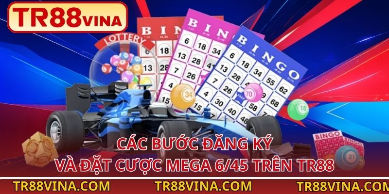 Các bước đăng ký và đặt cược Mega 6/45 trên TR88
