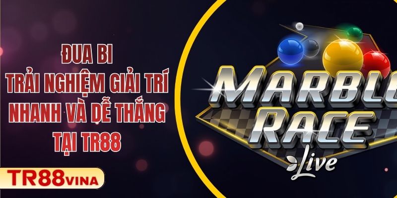 Đua Bi – Trải Nghiệm Giải Trí Nhanh Và Dễ Thắng tại TR88