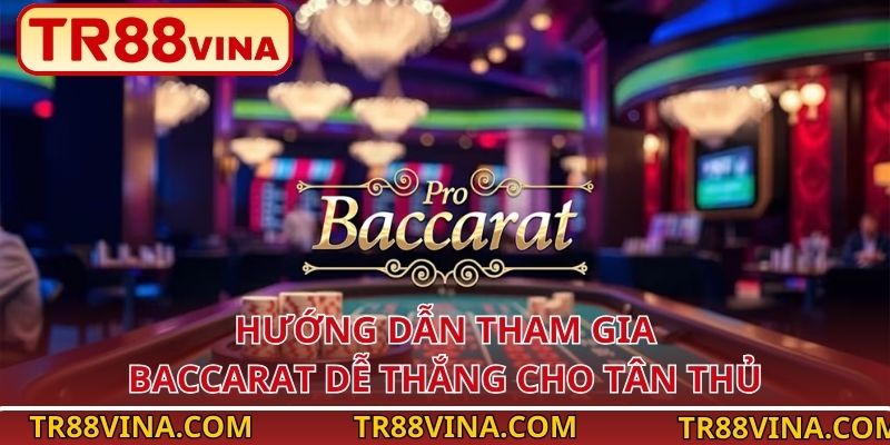 Hướng dẫn tham gia Baccarat dễ thắng cho tân thủ