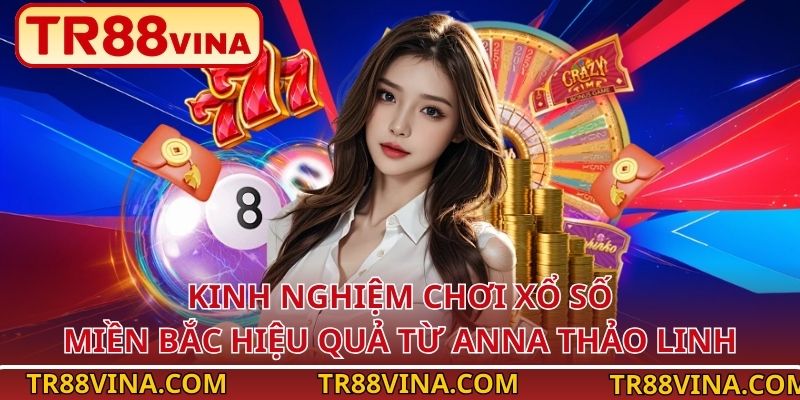 Kinh nghiệm chơi xổ số miền Bắc hiệu quả từ Anna Thảo Linh