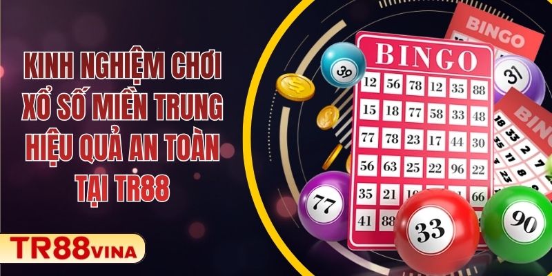 Kinh Nghiệm Chơi Xổ Số Miền Trung Hiệu Quả An Toàn Tại TR88