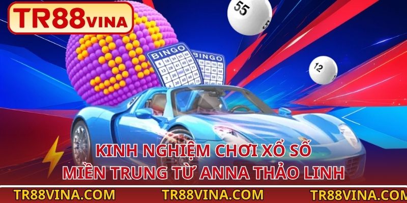 Kinh Nghiệm Chơi Xổ Số Miền Trung Hiệu Quả An Toàn Tại TR88 4 Kinh nghiệm chơi xổ số miền Trung từ Anna Thảo Linh
