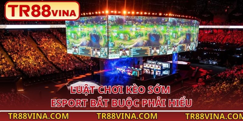 Luật chơi kèo sớm Esport bắt buộc phải hiểu