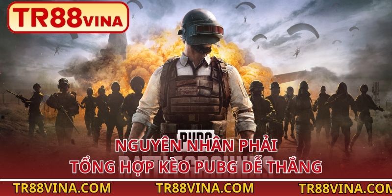 Tổng Hợp Kèo PUBG Dễ Thắng Tăng Tỷ Lệ Ăn Thưởng Tại TR88 2 Nguyên nhân phải tổng hợp kèo PUBG dễ thắng
