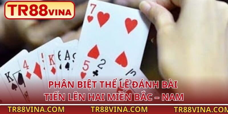 Cùng TR88 So Sánh Tiến Lên Miền Bắc Và Tiến Lên Miền Nam 2 Phân biệt thể lệ đánh bài Tiến Lên hai miền Bắc – Nam