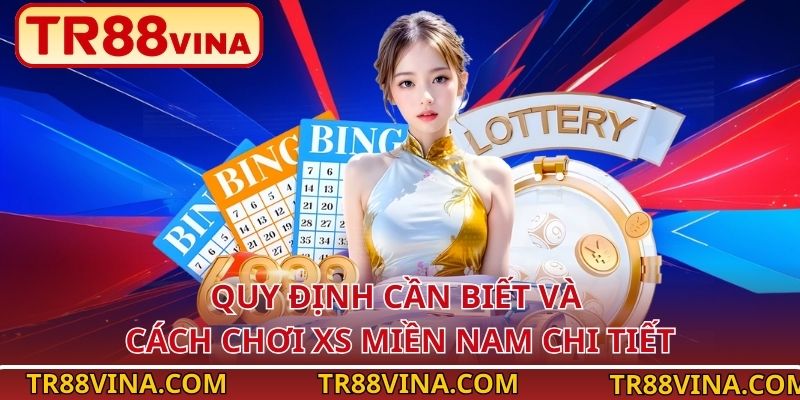 TR88 VINA Bật Mí Kinh Nghiệm Chơi Xổ Số Miền Nam Dễ Thắng 3 Quy định cần biết và cách chơi XS miền Nam chi tiết