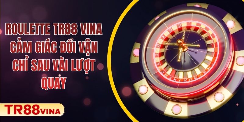 Roulette TR88 VINA – Cảm Giác Đổi Vận Chỉ Sau Vài Lượt Quay