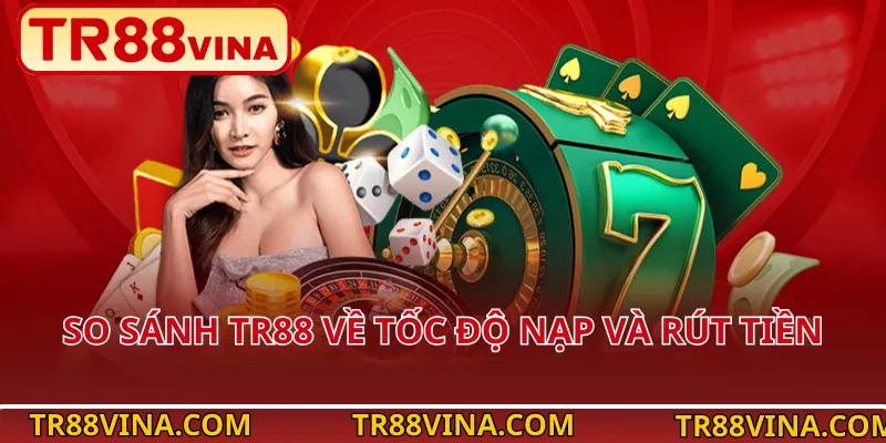 So sánh TR88 về tốc độ nạp và rút tiền